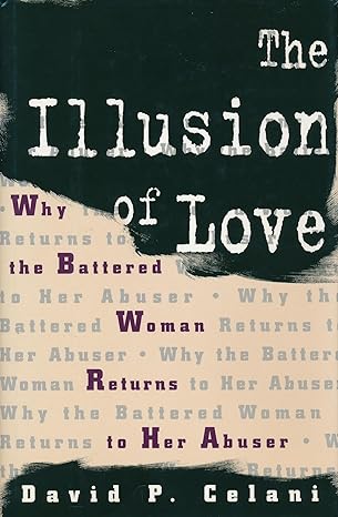 The Illusion of Love: Why the Battered Woman Returns to her Abuser