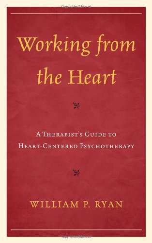 Working from the Heart: A Therapist's Guide to Heart-Centered Psychotherapy