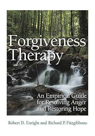 Forgiveness Therapy: An Empirical Guide for Resolving Anger and Restoring Hope