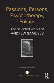 Passions, Persons, Psychotherapy, Politics: The Selected Works of Andrew Samuels