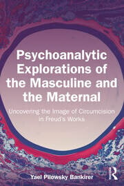 Psychoanalytic Explorations of the Masculine and the Maternal: Uncovering the Image of Circumcision in Freud’s Works