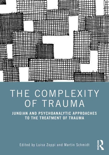 The Complexity of Trauma: Jungian and Psychoanalytic Approaches to the Treatment of Trauma