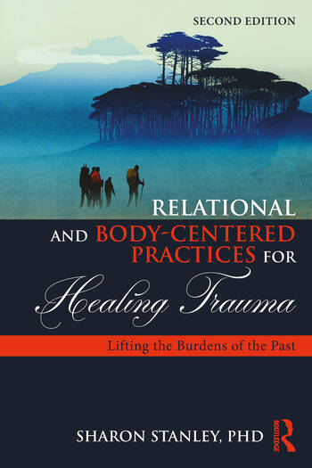 Relational and Body-Centered Practices for Healing Trauma: Lifting the Burdens of the Past