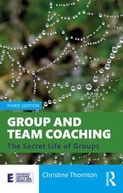 Group and Team Coaching: The Secret Life of Groups: Third Edition