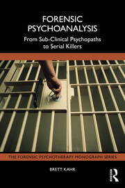 Forensic Psychoanalysis: From Sub-Clinical Psychopaths to Serial Killers