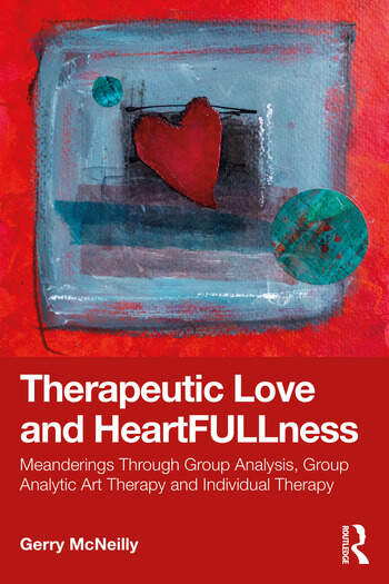 Therapeutic Love and Heartfullness: Meanderings Through Group Analysis, Group Analytic Art Therapy and Individual Therapy