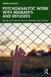 Psychoanalytic Work with Migrants and Refugees: Bonds and Fractures Across Identities and Cultures